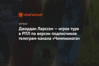 Константин Тюкавин - Ларссон Джордан - Джордан Ларссон — игрок тура в РПЛ по версии подписчиков телеграм-канала «Чемпионата» - championat.com - Москва - Краснодар