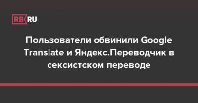 Пользователи обвинили Google Translate и Яндекс.Переводчик в сексизме - rb.ru - Венгрия
