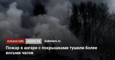 Пожар в ангаре с покрышками тушили более восьми часов - kubnews.ru - Краснодарский край - станица Динская