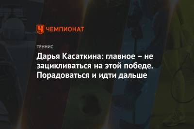Дарья Касаткина - Дарья Касаткина: главное – не зацикливаться на этой победе. Порадоваться и идти дальше - championat.com - Санкт-Петербург
