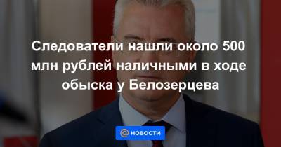 Светлана Петренко - Иван Белозерцев - Борис Шпигель - Антон Колосков - Следователи нашли около 500 млн рублей наличными в ходе обыска у Белозерцева - news.mail.ru