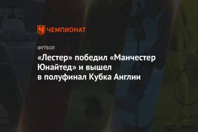 Пол Погба - Дин Хендерсон - Юри Тилеманс - «Лестер» победил «Манчестер Юнайтед» и вышел в полуфинал Кубка Англии - championat.com - Англия