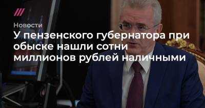 Николай Басков - Борис Шпигель - Антон Колосков - У пензенского губернатора при обыске нашли сотни миллионов рублей наличными - tvrain.ru - Москва - Пенза