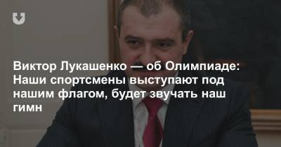 Александр Лукашенко - Виктор Лукашенко - Виктор Лукашенко — об Олимпиаде: Наши спортсмены выступают под нашим флагом, будет звучать наш гимн - news.tut.by