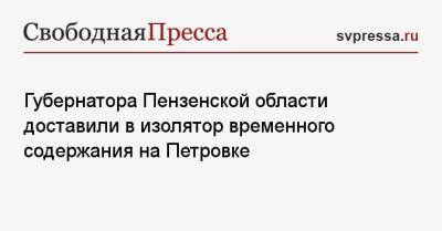 Иван Белозерцев - Губернатора Пензенской области доставили в изолятор временного содержания на Петровке - svpressa.ru - Москва - респ. Удмуртия - Пензенская обл.