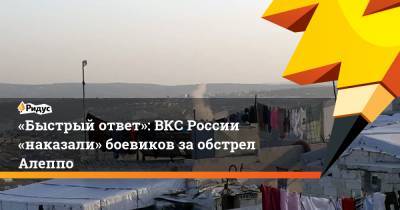 «Быстрый ответ»: ВКС России «наказали» боевиков за обстрел Алеппо - ridus.ru - Сирия