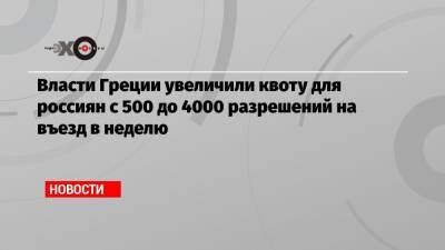 Дмитрий Горин - Власти Греции увеличили квоту для россиян с 500 до 4000 разрешений на въезд в неделю - echo.msk.ru - Греция - Черногория