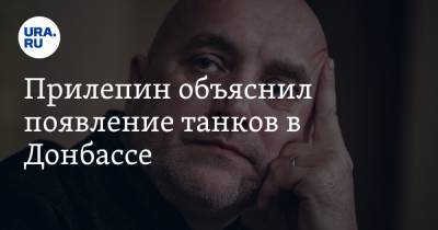 Прилепин объяснил появление танков в Донбассе - ura.news - ДНР - ЛНР