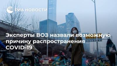 Эксперты ВОЗ назвали возможную причину распространения COVID-19 - ria.ru - Москва - Китай - Сан-Диего - Ухань