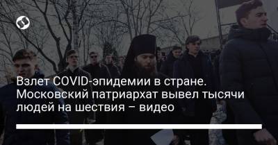 Взлет COVID-эпидемии в стране. Московский патриархат вывел тысячи людей на шествия – видео - liga.net - Москва - Киев - Херсон - Харьков - Запорожье - Черкассы - Северодонецк