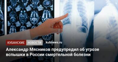 Александр Мясников - Александр Мясников предупредил об угрозе вспышки в России смертельной болезни - kubnews.ru