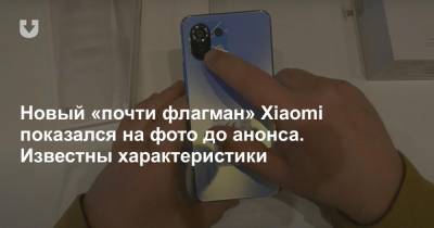 Новый «почти флагман» Xiaomi показался на фото до анонса. Известны характеристики - news.tut.by