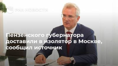 Иван Белозерцев - Борис Шпигель - Пензенского губернатора доставили в изолятор в Москве, сообщил источник - ria.ru - Москва - Россия - Пензенская обл. - Пенза