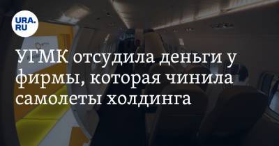 УГМК отсудила деньги у фирмы, которая чинила самолеты холдинга - ura.news - Свердловская обл.