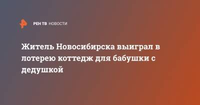 Житель Новосибирска выиграл в лотерею коттедж для бабушки с дедушкой - ren.tv - Новосибирск