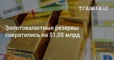 Золотовалютные резервы Узбекистана сократились на $1,05 млрд - gazeta.uz - Узбекистан