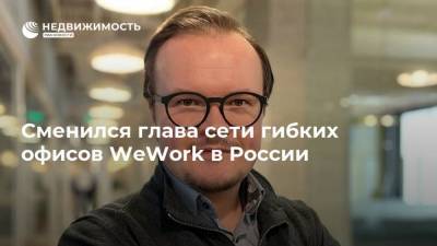 Сменился глава сети гибких офисов WeWork в России - realty.ria.ru - Москва - Нью-Йорк