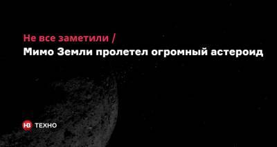Не все заметили. Мимо Земли пролетел огромный астероид - nv.ua