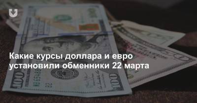 Какие курсы доллара и евро установили обменники 22 марта - news.tut.by