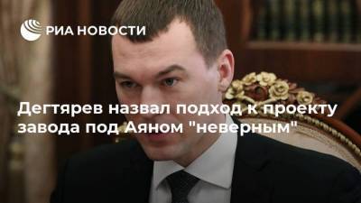 Михаил Дегтярев - Дегтярев назвал подход к проекту завода под Аяном "неверным" - smartmoney.one - Хабаровский край - Владивосток