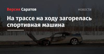 На трассе на ходу загорелась спортивная машина - nversia.ru - Саратовская обл. - Саратов - Волгоград - Ульяновская