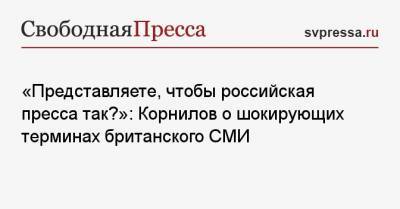 Владимир Корнилов - «Представляете, чтобы российская пресса так?»: Корнилов о шокирующих терминах британского СМИ - svpressa.ru - Англия - Лондон