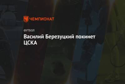 Василий Березуцкий - Алексей Березуцкий - Василий Березуцкий покинет ЦСКА - championat.com