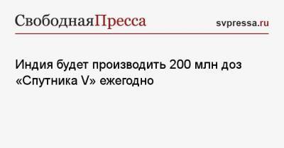 Кирилл Дмитриев - Индия будет производить 200 млн доз «Спутника V» ежегодно - svpressa.ru