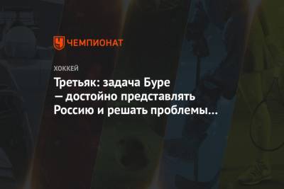 Владислав Третьяк - Третьяк: задача Буре — достойно представлять Россию и решать проблемы мирового хоккея - championat.com - Санкт-Петербург