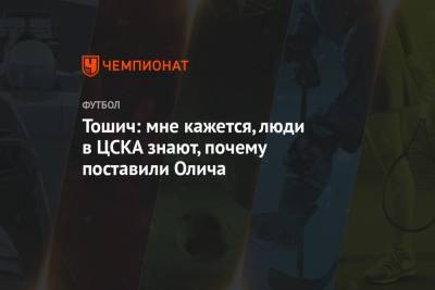Виктор Гончаренко - Ивица Олич - Тошич: мне кажется, люди в ЦСКА знают, почему поставили Олича - championat.com