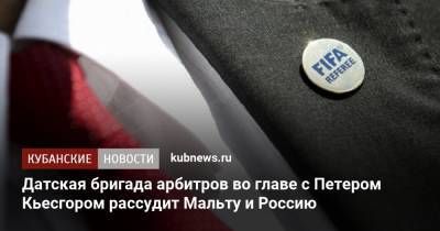 Датская бригада арбитров во главе с Петером Кьесгором рассудит Мальту и Россию - kubnews.ru - Сочи - Краснодар - Мальта