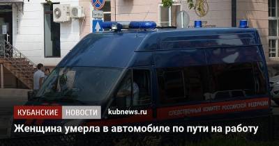 Женщина умерла в автомобиле по пути на работу - kubnews.ru - Краснодарский край - Новороссийск - Следственный Комитет