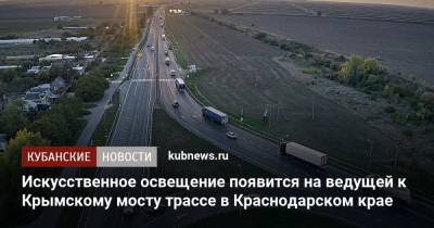 Искусственное освещение появится на ведущей к Крымскому мосту трассе в Краснодарском крае - kubnews.ru - Крым - Краснодарский край - район Темрюкский