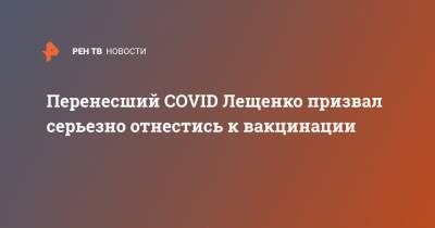 Лев Лещенко - Перенесший COVID Лещенко призвал серьезно отнестись к вакцинации - ren.tv - Россия
