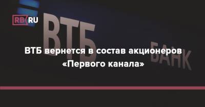 Владимир Путин - Роман Абрамович - ВТБ вернется в состав акционеров «Первого канала» - rb.ru - Россия