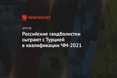 Российские гандболистки сыграют с Турцией в квалификации ЧМ-2021 - championat.com - Москва - Турция - Испания - Голландия