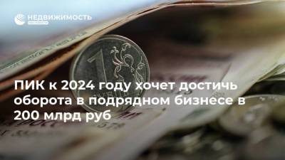 Сергей Гордеев - ПИК к 2024 году хочет достичь оборота в подрядном бизнесе в 200 млрд руб - realty.ria.ru - Москва
