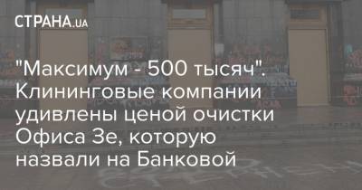 "Максимум - 500 тысяч". Клининговые компании удивлены ценой очистки Офиса Зе, которую назвали на Банковой - strana.ua