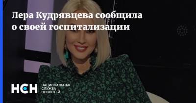 Лера Кудрявцева - Лера Кудрявцева сообщила о своей госпитализации - nsn.fm