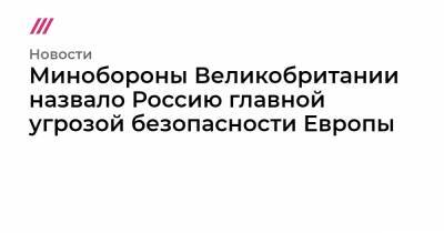 Минобороны Великобритании назвало Россию главной угрозой безопасности Европы - tvrain.ru - Англия