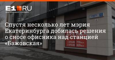 Артем Устюжанин - Спустя несколько лет мэрия Екатеринбурга добилась решения о сносе офисника над станцией «Бажовская» - e1.ru - Екатеринбург - Свердловская обл.
