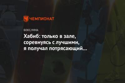 Хабиб Нурмагомедов - Абубакар Нурмагомедов - Хавьер Мендес - Хабиб: только в зале, соревнуясь с лучшими, я получал потрясающий заряд энергии - championat.com - шт. Невада - Вегас