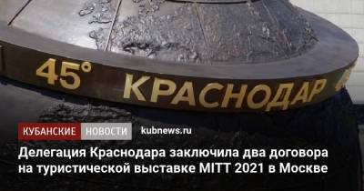 Делегация Краснодара заключила два договора на туристической выставке MITT 2021 в Москве - kubnews.ru - Москва - Краснодарский край - Краснодар