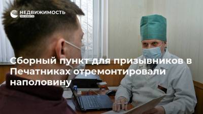 Сборный пункт для призывников в Печатниках отремонтировали наполовину - realty.ria.ru - Москва