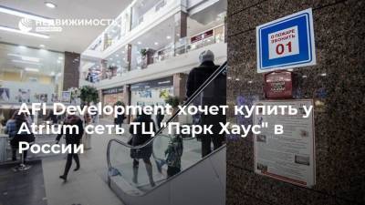 AFI Development хочет купить у Atrium сеть ТЦ "Парк Хаус" в России - realty.ria.ru - Москва - Санкт-Петербург - Екатеринбург - Казань - Волгоград - Тольятти