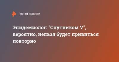 Наталья Пшеничная - Эпидемиолог: "Спутником V", вероятно, нельзя будет привиться повторно - ren.tv