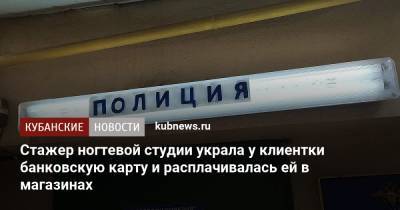 Стажер ногтевой студии украла у клиентки банковскую карту и расплачивалась ей в магазинах - kubnews.ru - Краснодарский край - Краснодар