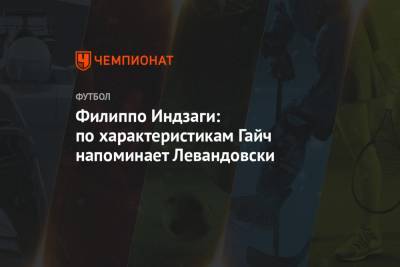 Джанлука Ди-Марцио - Филиппо Индзаги: по характеристикам Гайч напоминает Левандовски - championat.com