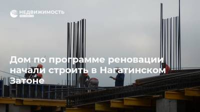 Дом по программе реновации начали строить в Нагатинском Затоне - realty.ria.ru - Москва