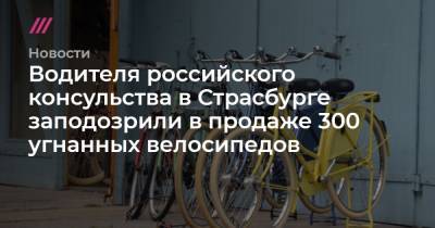 Водителя российского консульства в Страсбурге заподозрили в продаже 300 угнанных велосипедов - tvrain.ru
